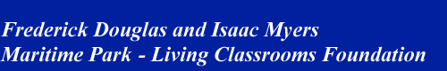 Frederick Douglas and Isaac Myers Maritime Park - Living Classrooms Foundation